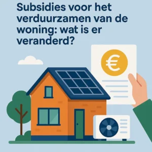 Subsidies voor het verduurzamen van de woning: wat is er veranderd?